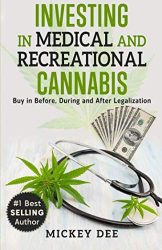 Investing in Medical and Recreational Cannabis: Buy in Before, During and After Legalization