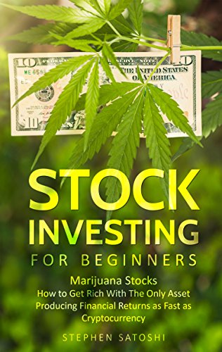 Stock Investing for Beginners: Marijuana Stocks – How to Get Rich With The Only Asset Producing Financial Returns as Fast as Cryptocurrency