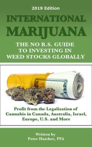 International Marijuana, 2019 Edition: The No B.S. Guide to Investing in Weed Stocks Globally