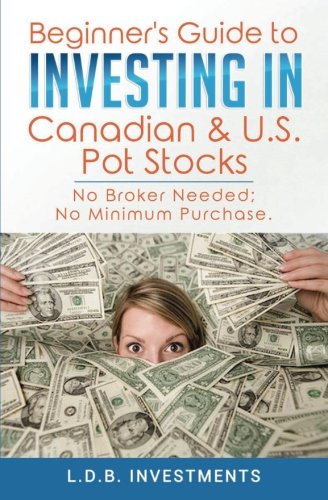 Beginner’s Guide to Investing in  Canadian & US Pot Stocks: No Brokers Needed; No Minimum Purchase!