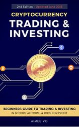 Cryptocurrency Trading & Investing: Beginners Guide To Trading & Investing In Bitcoin, Alt Coins & ICOs