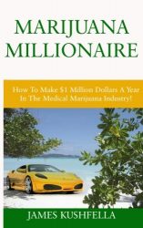 Marijuana Millionaire: How To Make $1 Million Dollars A Year In The Medical Marijuana Industry!