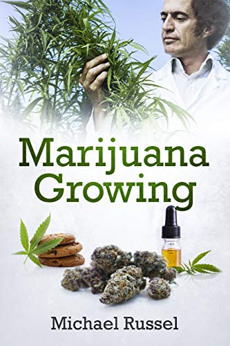 Marijuana Growing: The Ultimate Marijuana Grower Handbook for Cultivation of Heavy Cannabis Harvest Production Including Extract Preparation and Mouthwatering Easy Edible Recipes