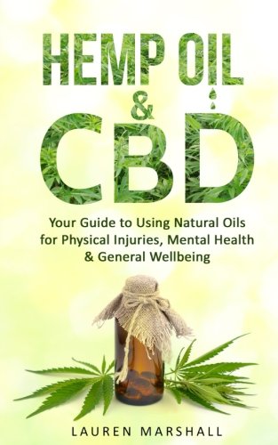 Hemp Oil & CBD: Your Guide to Using Natural Oils for Physical Injuries, Mental Health & General Wellbeing