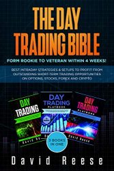 The Day Trading Bible: Form Rookie to Veteran within 4 Weeks! Best Intraday Strategies and Setups to profit from Outstanding Short-term Trading Opportunities on Options, Stocks, Forex and Crypto
