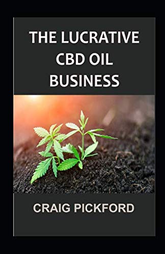 THE LUCRATIVE CBD OIL BUSINESS.: A STEP BY STEP IN MAKING PROFIT ON CBD BUSINESS.