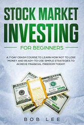 Stock Market Investing for Beginners: A 7-Day Crash Course to Learn How NOT to Lose Money and Ready-to-Use Simple Strategies to Achieve Financial Freedom Today! (Options – Swing Trading)