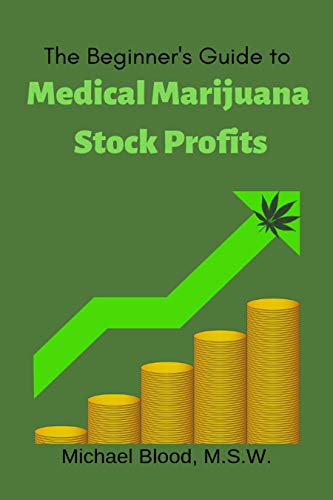 The Beginner’s Guide to Medical Marijuana Stock Profits: The top 10 Stocks of 2018 & Many Other Promising Marijuana Stocks (Medical Marijuana Stocks of the year Book 1)
