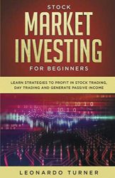 Stock Market Investing For Beginners Learn Strategies To Profit In Stock Trading, Day Trading And Generate Passive Income