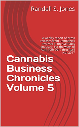 Cannabis Business Chronicles Volume 5: A weekly report of press releases from Companies involved in the Cannabis Industry. For the week of April 10th 2017 thru April 14th 2017