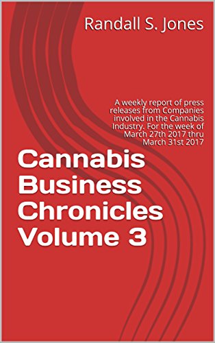 Cannabis Business Chronicles Volume 3: A weekly report of press releases from Companies involved in the Cannabis Industry. For the week of March 27th 2017 thru March 31st 2017