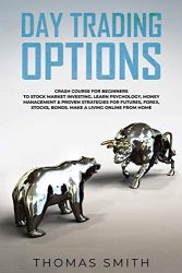 Day trading Options: Crash Course for Beginners to Stock Market Investing. Learn Psychology, Money Management & proven Strategies for Futures, Forex, Stocks, Bonds. Make a Living Online from Home.