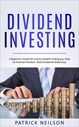 Dividend Investing: A Beginner’s Guide for Income Growth Finding your Way to Financial Freedom. Stock Dividends Made Easy.