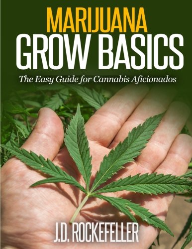 Marijuana Grow Basics: The Easy Guide for Cannabis Aficionados