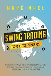 Swing trading for beginners: The guide on how to use proven strategies on options, forex, stocks with technical analysis, money management and market psychology. Achieve financial freedom.