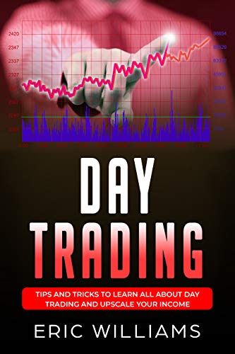 DAY TRADING: Tips and Tricks to Learn All About Day Trading and Upscale Your Income