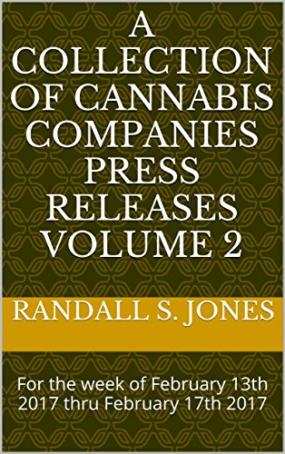 A Collection Of Cannabis Companies Press Releases Volume 2: For the week of February 13th 2017 thru February 17th 2017