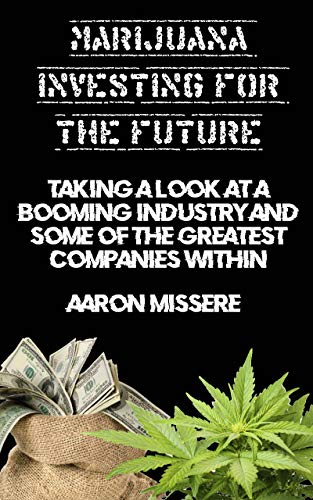 Marijuana Investing for the Future: Taking a look at a booming industry and some of the greatest companies within