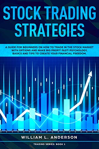 Stock Trading Strategies: A Guide for Beginners on How to Trade in the Stock Market with Options and Make Big Profit Fast; Psychology, Basics and Tips … Financial Freedom (Trading series Book 1)