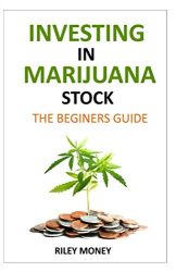 Investing in marijuana stock: The beginners guide to marijuana business