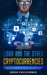 Libra and the Other Cryptocurrencies: The Latest Guide to Understanding Facebook Cryptocurrency, Investing, How Libra Works, Blockchain Technology, Bitcoin, Ethereum, Ripple, Litecoin and more.
