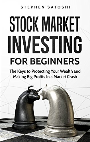 Stock Market Investing for Beginners: The Keys to Protecting Your Wealth and Making Big Profits In a Market Crash