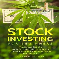 Stock Investing for Beginners: Marijuana Stocks: How to Get Rich with the Only Asset Producing Financial Returns as Fast as Cryptocurrency