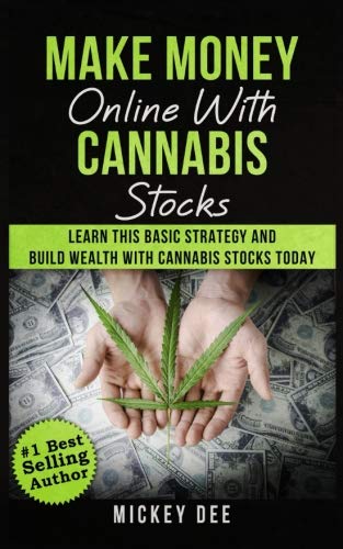 Make Money Online With Cannabis Stocks: Learn This Basic Strategy and Build Wealth With Cannabis Stocks Today