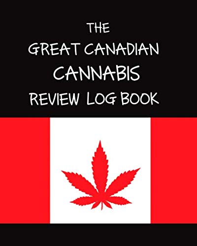 The Great Canadian Cannabis Review Log Book: Journal for Marijuana Strains Sampled – Medical, Recreational – Flower Bud, Concentrate or Edible