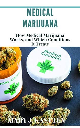 MEDICAL MARIJUANA: How Medical Marijuana Works, and Which Conditions It Treats