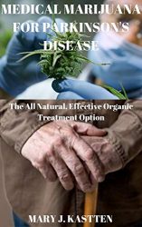 MEDICAL MARIJUANA FOR PARKINSON’S DISEASE: The All Natural, Effective Organic Treatment Option