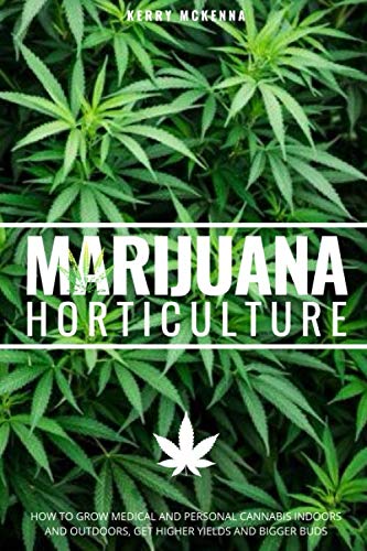 Marijuana Horticulture: How to Grow Medical and Personal Cannabis Indoors and Outdoors, Get Higher Yields and Bigger Buds
