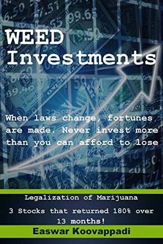 Weed Investments: When Laws change Fortunes are made. Legalization of Marijuana offers huge possibilities of returns over short term and long term (Investing Secrets Book 2)