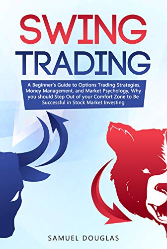 Swing Trading: A Beginner’s Guide to Options Trading Strategies, Money Management and Market Psychology, Why you Should Step Out the Comfort Zone to Be Successful in Stock Market Investing