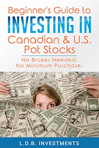 Beginner’s Guide to Investing in  Canadian & US Pot Stocks: No Broker Needed; No Minimum Purchase.