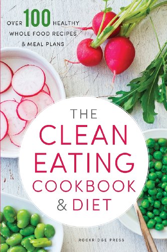 The Clean Eating Cookbook & Diet: Over 100 Healthy Whole Food Recipes & Meal Plans