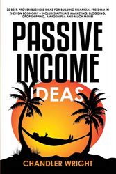 Passive Income: Ideas – 35 Best, Proven Business Ideas for Building Financial Freedom in the New Economy – Includes Affiliate Marketing, Blogging, Dropshipping and Much More!