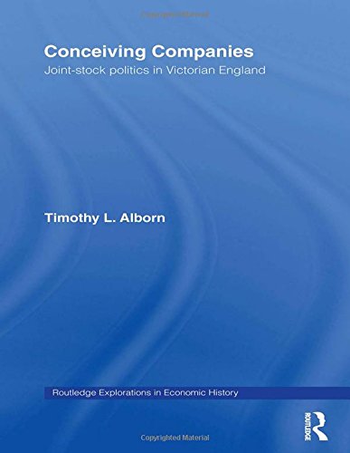 Conceiving Companies: Joint Stock Politics in Victorian England (Routledge Explorations in Economic History)