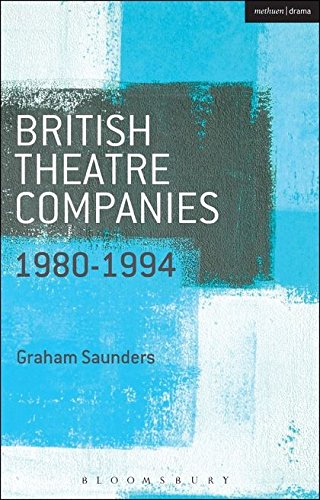 British Theatre Companies: 1980-1994: Joint Stock, Gay Sweatshop, Complicite, Forced Entertainment, Women’s Theatre Group, Talawa (British Theatre Companies: From Fringe to Mainstream)