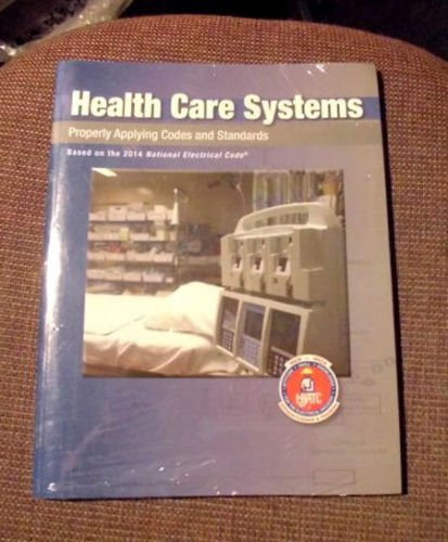 Health Care Systems: Properly Applying Codes and Standards: Based on 2014 National Electrical Code
