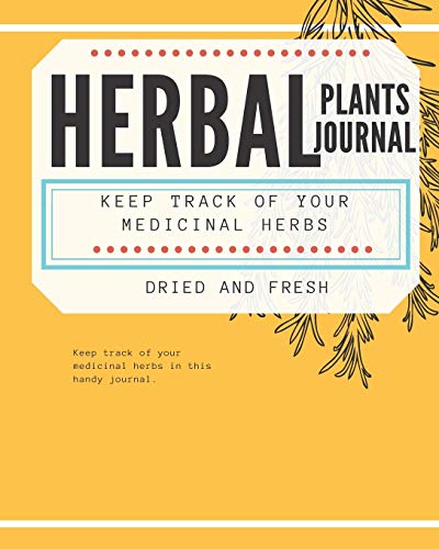 Herbal Plants Journal Keep Track of Your Medicinal Herbs Dried and Fresh: Handy Tracker for Herbal Inventory, Uses, Side Effects and More!