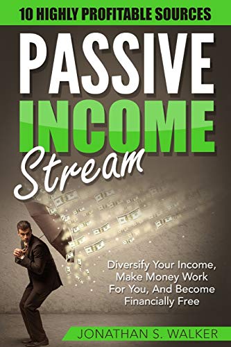 Passive Income Streams – How To Earn Passive Income: How To Earn Passive Income – Diversify Your Income, Make Money Work For You, And Become Financially Free