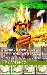 Achieve Financial Freedom With Small Cap Cannabis Stocks: Guide to pick cannabis stocks, cannabis stocks investing, marijuana stocks investing, pot stocks investing and cbd investing