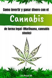 Como invertir y ganar dinero con el cannabis de forma legal: (Marihuana, Cannabis stocks) (Spanish Edition)