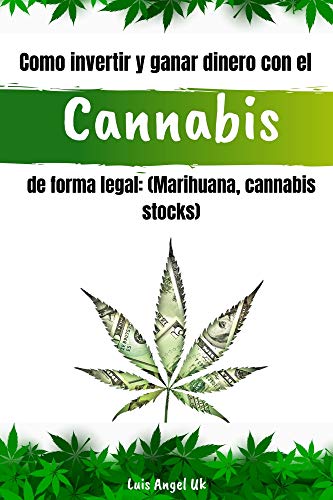 Como invertir y ganar dinero con el cannabis de forma legal: (Marihuana, Cannabis stocks) (Spanish Edition)