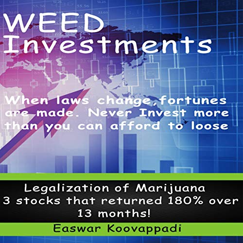 Weed Investments: When Laws Change Fortunes Are Made. Legalization of Marijuana Offers Huge Possibilities of Returns Over Short Term and Long Term: Investing Secrets, Book 2