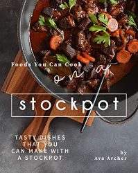 Foods You Can Cook on a Stockpot: Tasty Dishes That You Can Make with A Stockpot