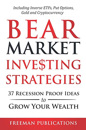 Bear Market Investing Strategies: 37 Recession-Proof Ideas to Grow Your Wealth – Including Inverse ETFs, Put Options, Gold & Cryptocurrency