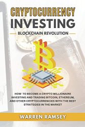 CRYPTOCURRENCY INVESTING Blockchain Revolution: How To Become a Crypto Millionaire Investing and Trading Bitcoin, Ethereum and Other Cryptocurrencies with the Best Strategies in the Market