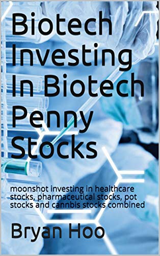 Biotech Investing In Biotech Penny Stocks: moonshot investing in healthcare stocks, pharmaceutical stocks, pot stocks and cannbis stocks combined